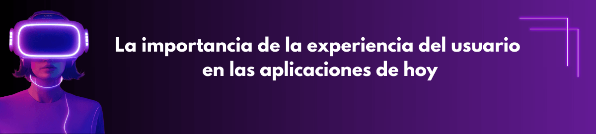 Banner del blog La importancia de la experiencia del usuario en las aplicaciones de hoy